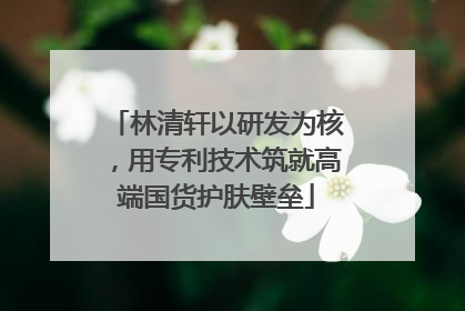 林清轩以研发为核，用专利技术筑就高端国货护肤壁垒